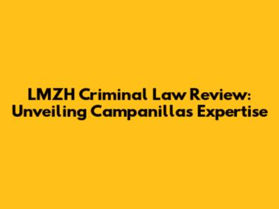 LMZH Criminal Law Review: Unveiling Campanilla's Expertise