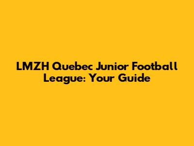 LMZH Quebec Junior Football League: Your Guide