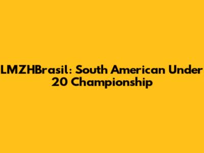 LMZHBrasil: South American Under 20 Championship