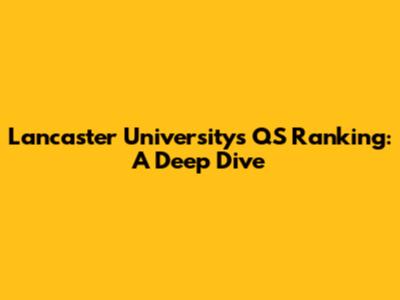 Lancaster University's QS Ranking: A Deep Dive