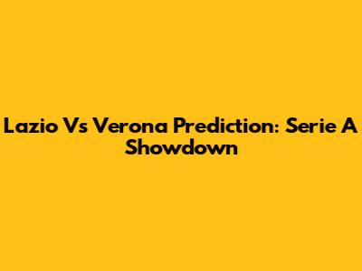 Lazio Vs Verona Prediction: Serie A Showdown
