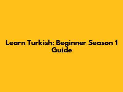 Learn Turkish: Beginner Season 1 Guide
