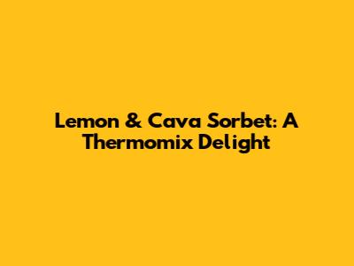 Lemon & Cava Sorbet: A Thermomix Delight