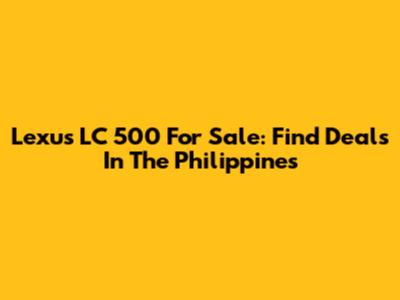 Lexus LC 500 For Sale: Find Deals In The Philippines