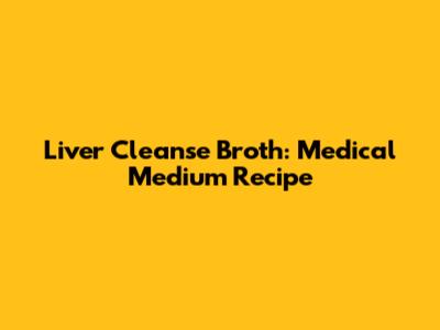 Liver Cleanse Broth: Medical Medium Recipe