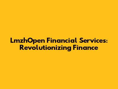LmzhOpen Financial Services: Revolutionizing Finance