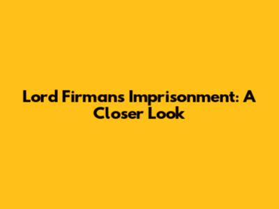 Lord Firman's Imprisonment: A Closer Look