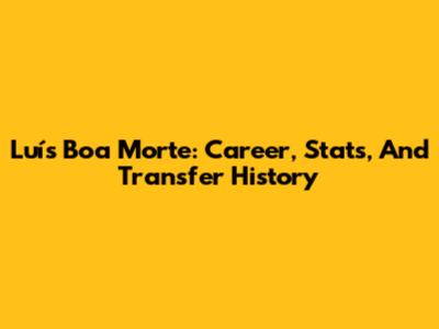 Luís Boa Morte: Career, Stats, And Transfer History