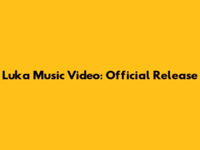Luka Music Video: Official Release