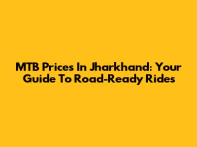 MTB Prices In Jharkhand: Your Guide To Road-Ready Rides