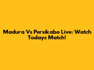Madura Vs Persikabo Live: Watch Today's Match!