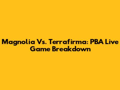 Magnolia Vs. Terrafirma: PBA Live Game Breakdown