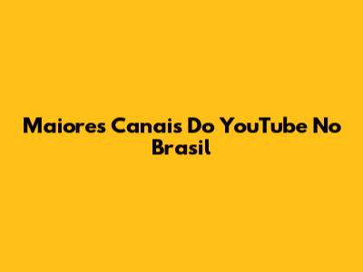 Maiores Canais Do YouTube No Brasil
