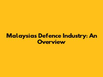 Malaysia's Defence Industry: An Overview