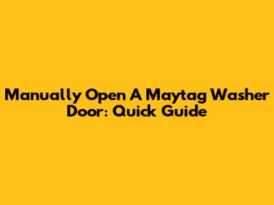 Manually Open A Maytag Washer Door: Quick Guide