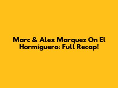 Marc & Alex Marquez On El Hormiguero: Full Recap!