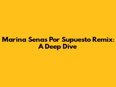 Marina Sena's 'Por Supuesto' Remix: A Deep Dive