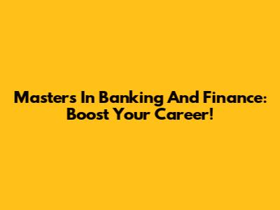 Master's In Banking And Finance: Boost Your Career!