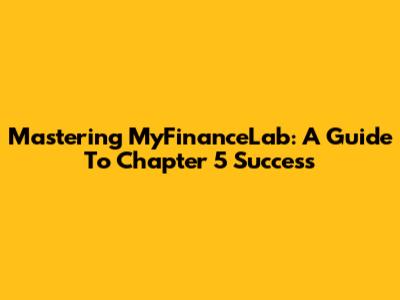 Mastering MyFinanceLab: A Guide To Chapter 5 Success