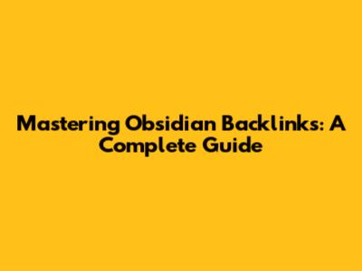 Mastering Obsidian Backlinks: A Complete Guide