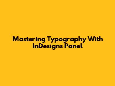Mastering Typography With InDesign's Panel