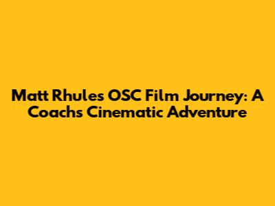 Matt Rhule's OSC Film Journey: A Coach's Cinematic Adventure