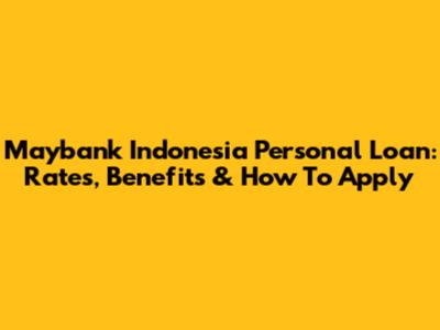 Maybank Indonesia Personal Loan: Rates, Benefits & How To Apply