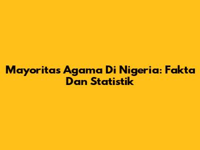 Mayoritas Agama Di Nigeria: Fakta Dan Statistik