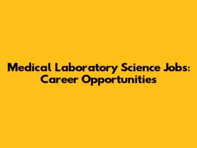 Medical Laboratory Science Jobs: Career Opportunities