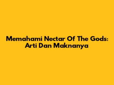 Memahami 'Nectar Of The Gods': Arti Dan Maknanya