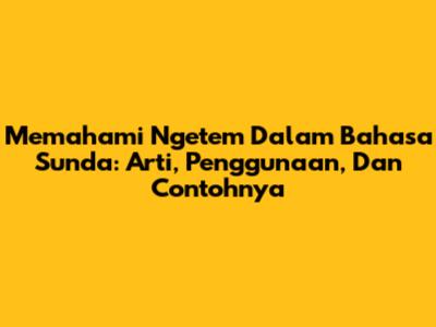 Memahami 'Ngetem' Dalam Bahasa Sunda: Arti, Penggunaan, Dan Contohnya