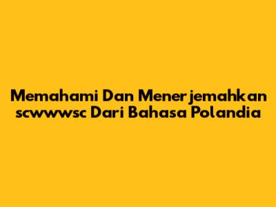 Memahami Dan Menerjemahkan 'scwwwsc' Dari Bahasa Polandia