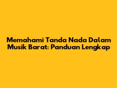 Memahami Tanda Nada Dalam Musik Barat: Panduan Lengkap