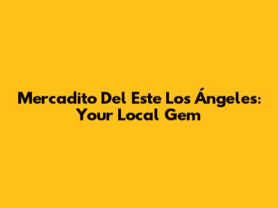 Mercadito Del Este Los Ángeles: Your Local Gem