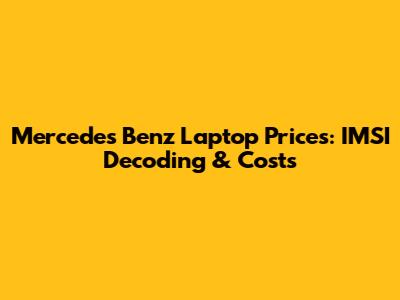 Mercedes Benz Laptop Prices: IMSI Decoding & Costs