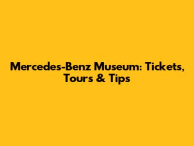 Mercedes-Benz Museum: Tickets, Tours & Tips