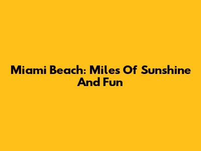 Miami Beach: Miles Of Sunshine And Fun