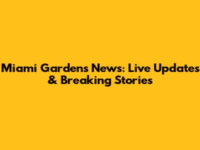 Miami Gardens News: Live Updates & Breaking Stories
