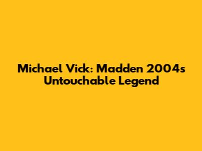 Michael Vick: Madden 2004's Untouchable Legend