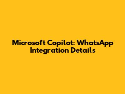 Microsoft Copilot: WhatsApp Integration Details