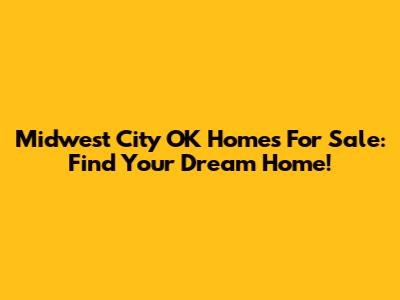 Midwest City OK Homes For Sale: Find Your Dream Home!