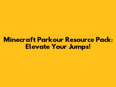 Minecraft Parkour Resource Pack: Elevate Your Jumps!