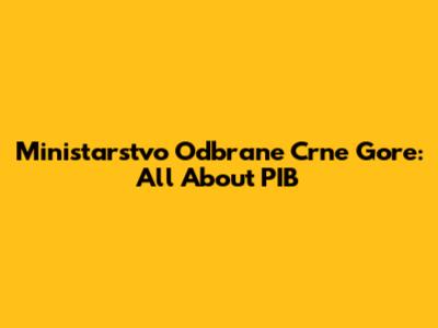 Ministarstvo Odbrane Crne Gore: All About PIB