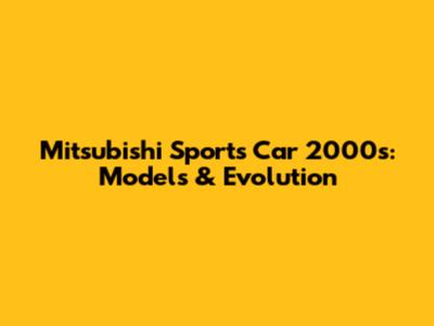 Mitsubishi Sports Car 2000s: Models & Evolution