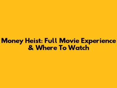 Money Heist: Full Movie Experience & Where To Watch