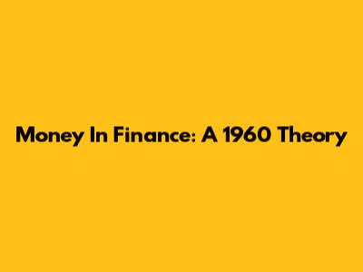 Money In Finance: A 1960 Theory