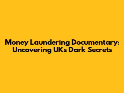 Money Laundering Documentary: Uncovering UK's Dark Secrets