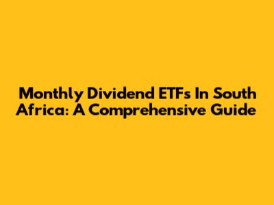 Monthly Dividend ETFs In South Africa: A Comprehensive Guide