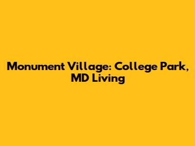 Monument Village: College Park, MD Living