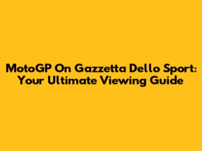 MotoGP On Gazzetta Dello Sport: Your Ultimate Viewing Guide